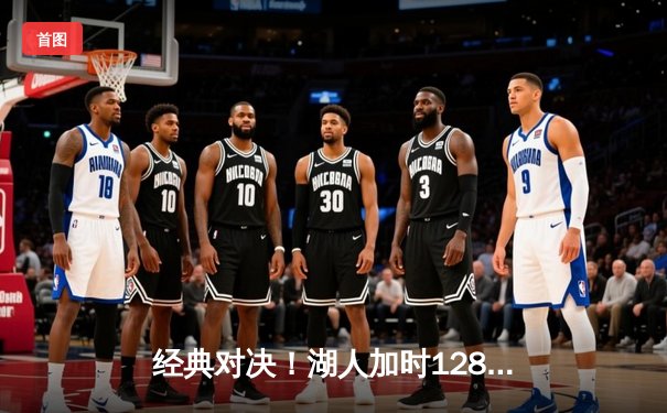 经典对决！湖人加时128-124险胜凯尔特人，詹姆斯三双戴维斯40+20统治内线
